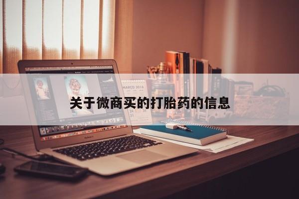 打胎药专卖微信关于微商买的打胎药的信息