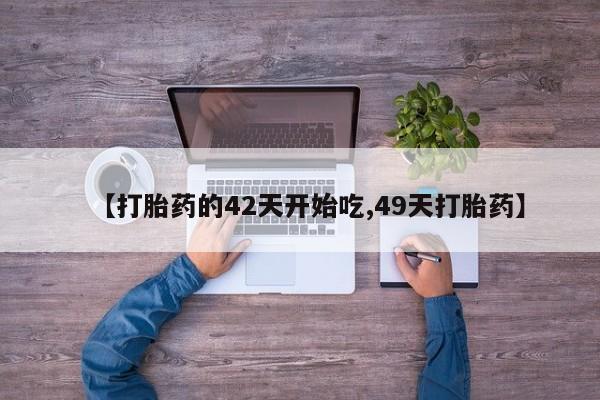 打胎药专卖微信【打胎药的42天开始吃,49天打胎药】
