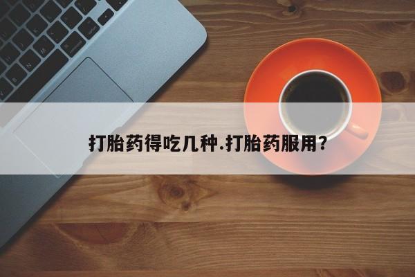 打胎药专卖微信打胎药得吃几种.打胎药服用？