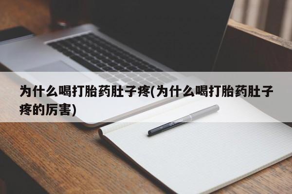 打胎药专卖微信为什么喝打胎药肚子疼(为什么喝打胎药肚子疼的厉害)