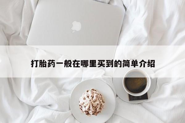 打胎药专卖微信打胎药一般在哪里买到的简单介绍