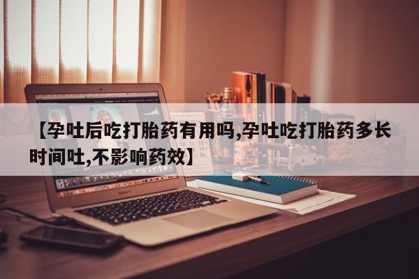 打胎药专卖微信【孕吐后吃打胎药有用吗,孕吐吃打胎药多长时间吐,不影响药效】