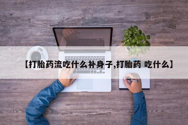 打胎药专卖微信【打胎药流吃什么补身子,打胎药 吃什么】