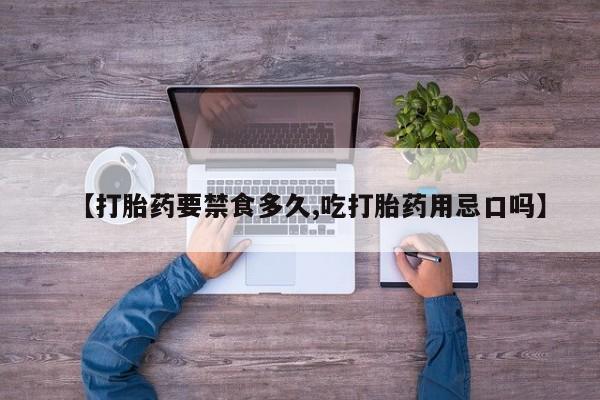 打胎药专卖微信【打胎药要禁食多久,吃打胎药用忌口吗】