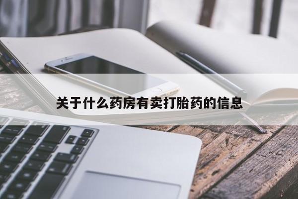 打胎药专卖微信关于什么药房有卖打胎药的信息