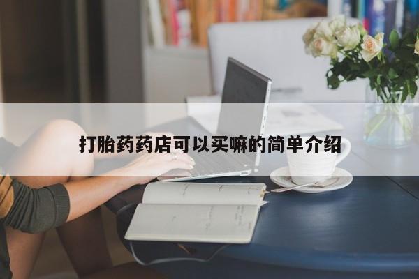 打胎药专卖微信打胎药药店可以买嘛的简单介绍