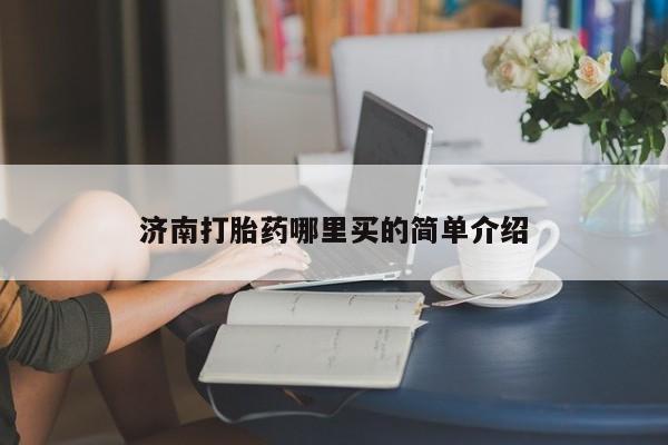 打胎药专卖微信济南打胎药哪里买的简单介绍